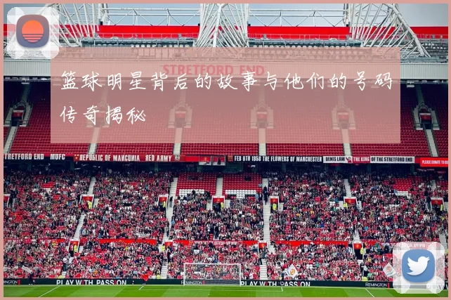 篮球明星背后的故事与他们的号码传奇揭秘